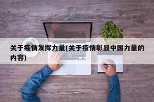 关于疫情发挥力量(关于疫情彰显中国力量的内容)