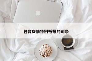 包含疫情特别板报的词条