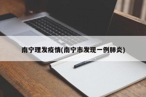 南宁理发疫情(南宁市发现一例肺炎)