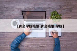 【青岛学校疫情,青岛疫情 学校】