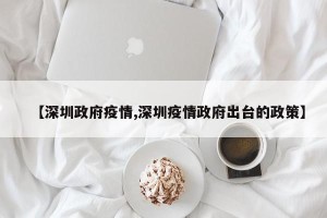 【深圳政府疫情,深圳疫情政府出台的政策】