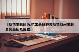 【疫情求职简历,抗击新冠肺炎疫情期间求职真实经历及感悟】