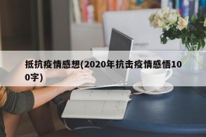 抵抗疫情感想(2020年抗击疫情感悟100字)