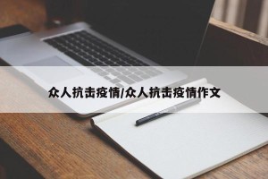 众人抗击疫情/众人抗击疫情作文