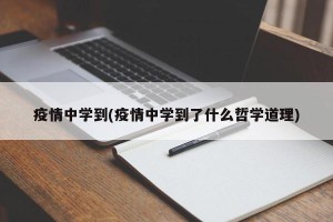 疫情中学到(疫情中学到了什么哲学道理)
