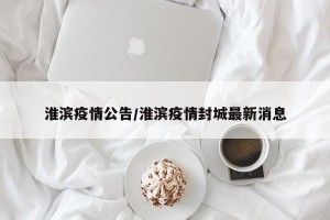 淮滨疫情公告/淮滨疫情封城最新消息